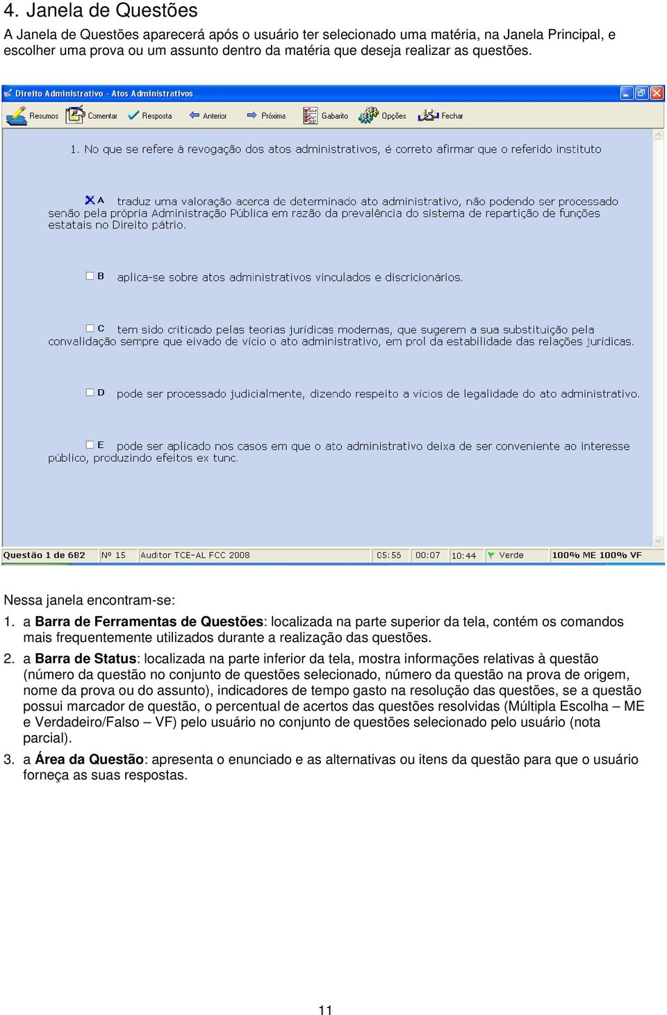 2. a Barra de Status: localizada na parte inferior da tela, mostra informações relativas à questão (número da questão no conjunto de questões selecionado, número da questão na prova de origem, nome