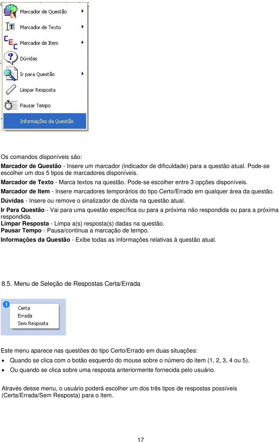 Dúvidas - Insere ou remove o sinalizador de dúvida na questão atual. Ir Para Questão - Vai para uma questão específica ou para a próxima não respondida ou para a próxima respondida.