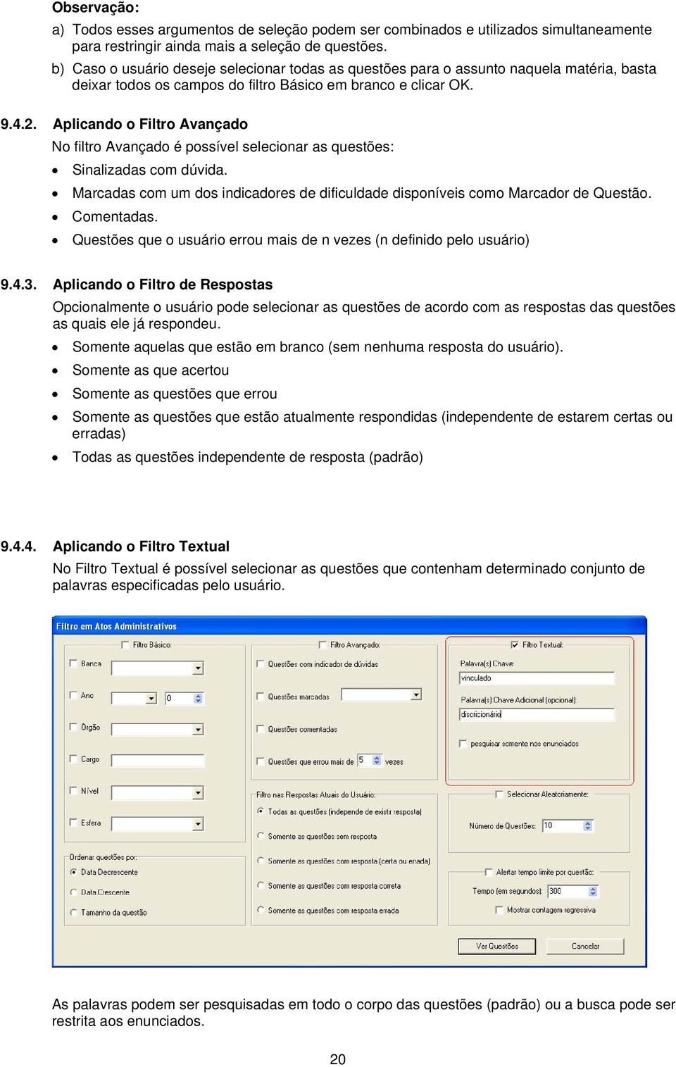 Aplicando o Filtro Avançado No filtro Avançado é possível selecionar as questões: Sinalizadas com dúvida. Marcadas com um dos indicadores de dificuldade disponíveis como Marcador de Questão.