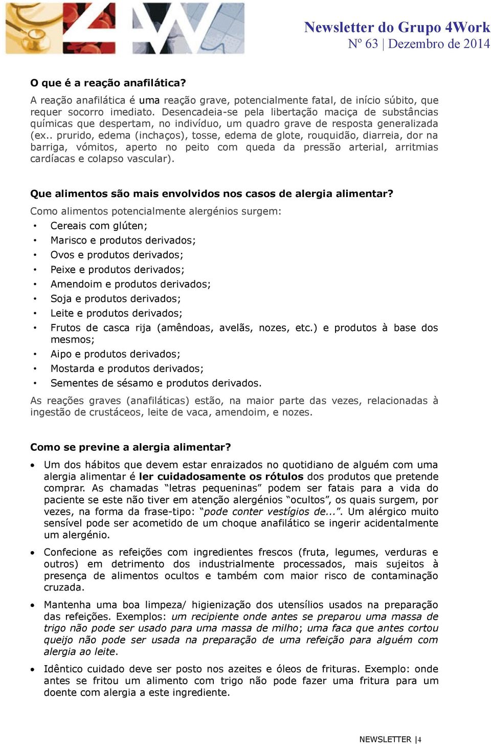 . prurido, edema (inchaços), tosse, edema de glote, rouquidão, diarreia, dor na barriga, vómitos, aperto no peito com queda da pressão arterial, arritmias cardíacas e colapso vascular).