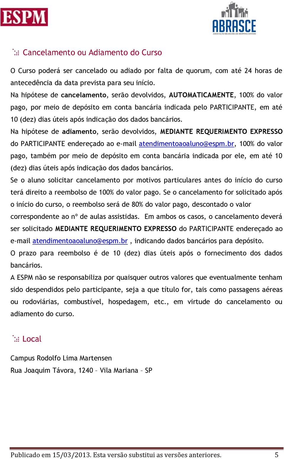 dados bancários. Na hipótese de adiamento, serão devolvidos, MEDIANTE REQUERIMENTO EXPRESSO do PARTICIPANTE endereçado ao e-mail atendimentoaoaluno@espm.