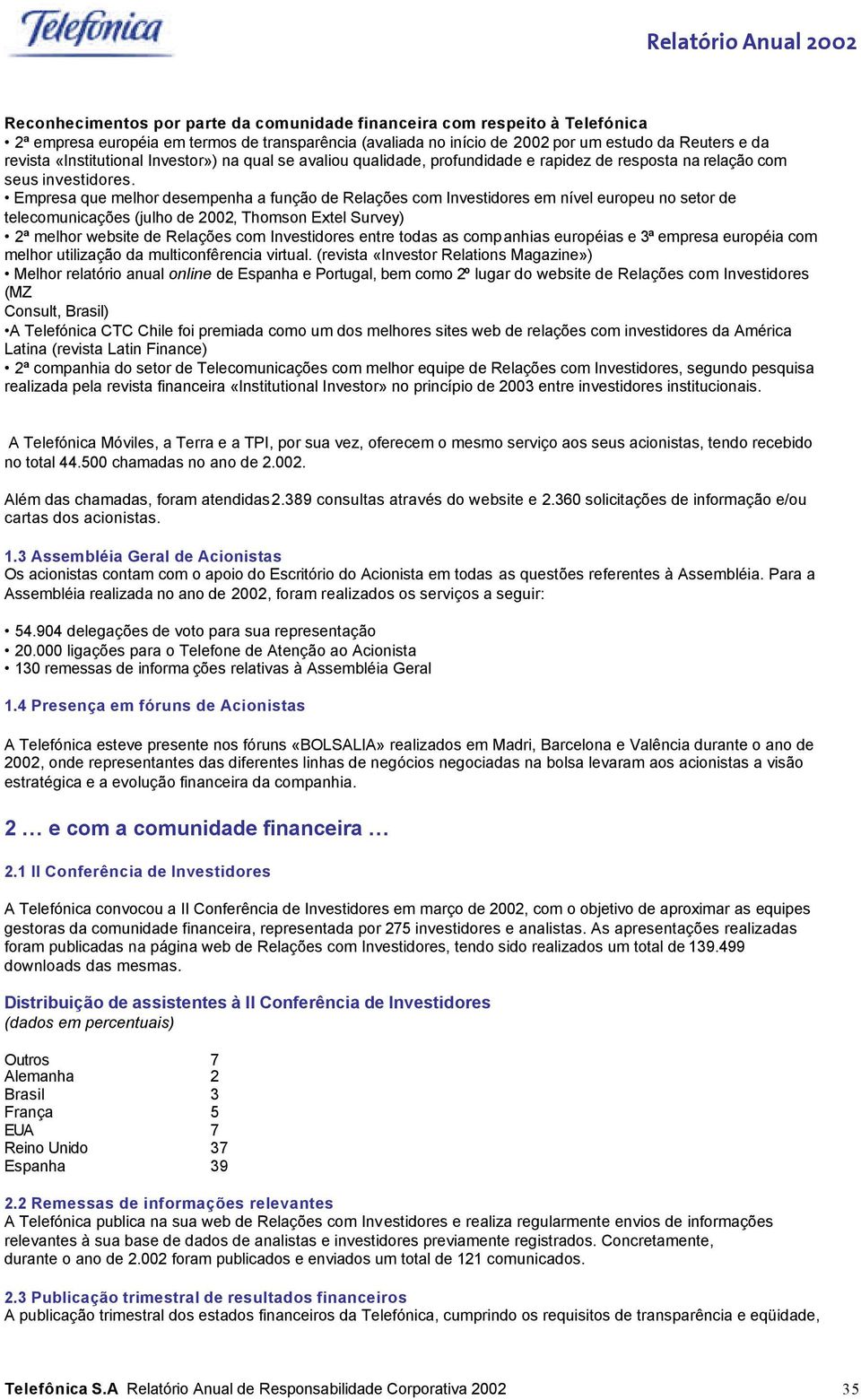 Empresa que melhor desempenha a função de Relações com Investidores em nível europeu no setor de telecomunicações (julho de 2002, Thomson Extel Survey) 2ª melhor website de Relações com Investidores