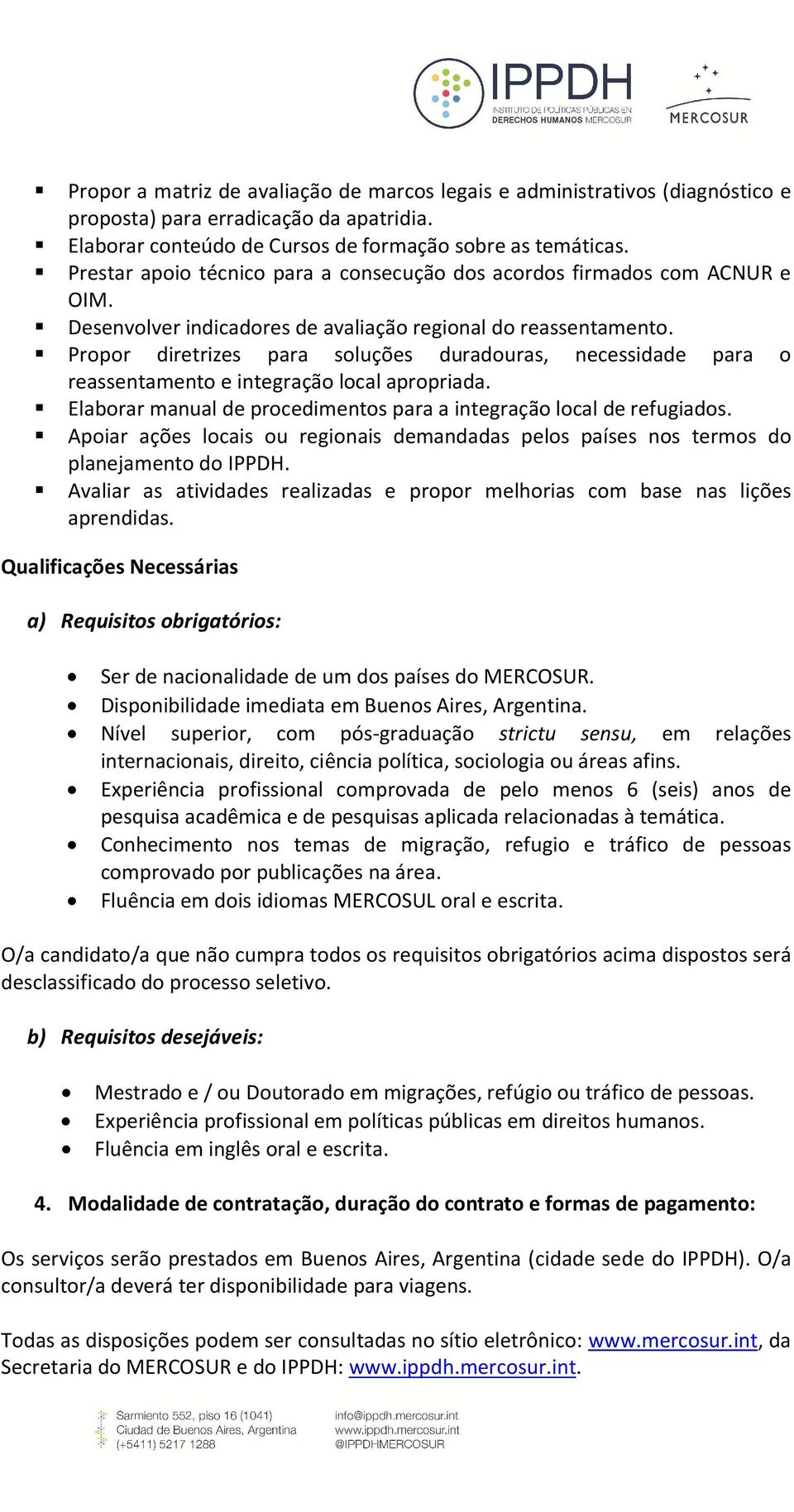 Propor diretrizes para soluções duradouras, necessidade para o reassentamento e integração local apropriada. Elaborar manual de procedimentos para a integração local de refugiados.