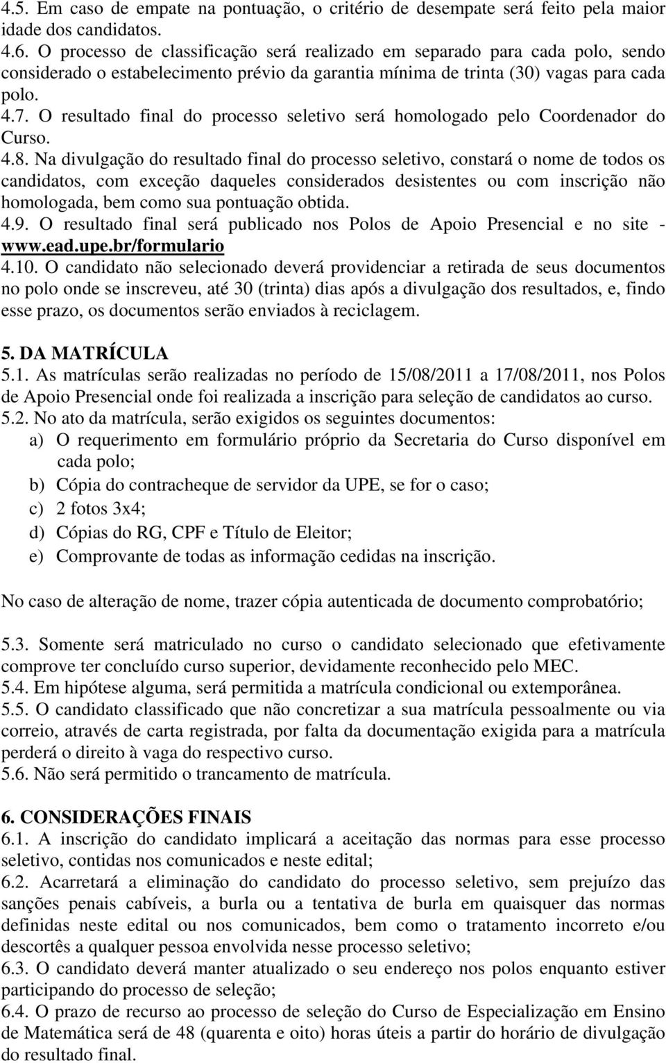 O resultado final do processo seletivo será homologado pelo Coordenador do Curso. 4.8.