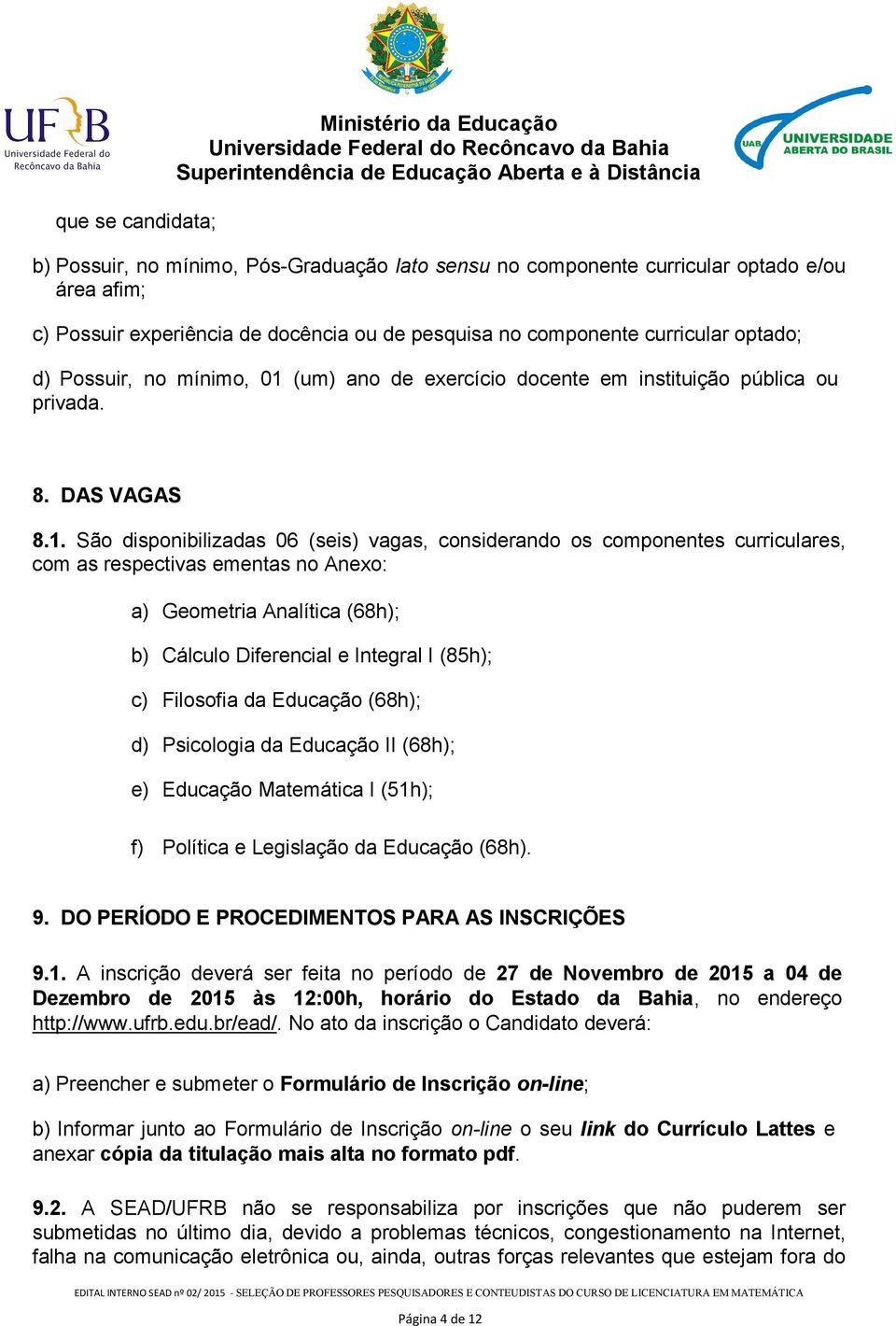 (um) ano de exercício docente em instituição pública ou privada. 8. DAS VAGAS 8.1.