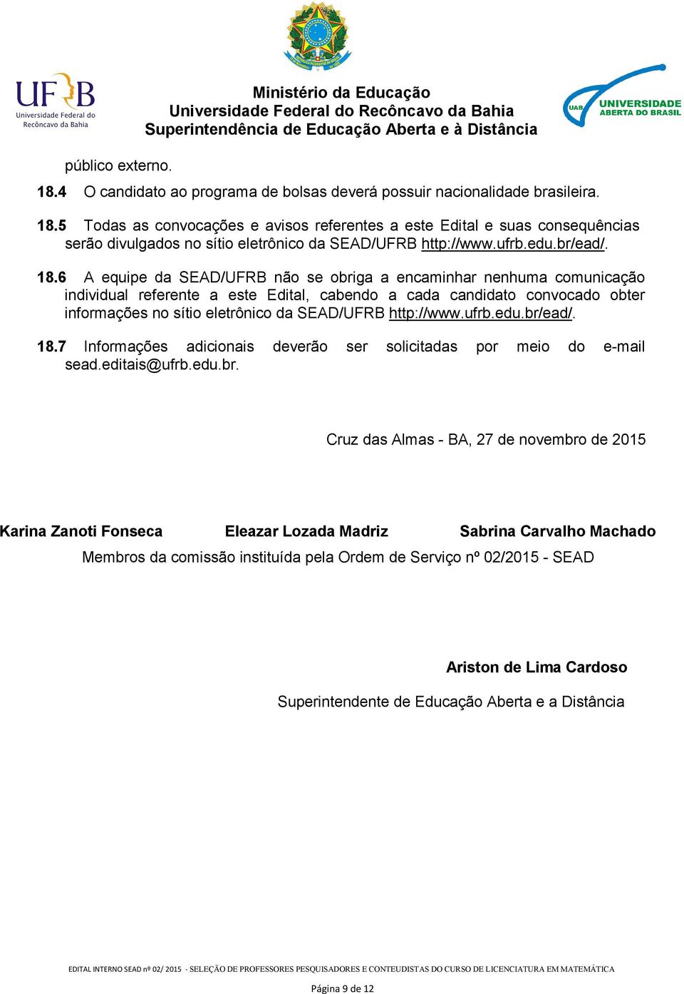 6 A equipe da SEAD/UFRB não se obriga a encaminhar nenhuma comunicação individual referente a este Edital, cabendo a cada candidato convocado obter informações no sítio eletrônico da SEAD/UFRB