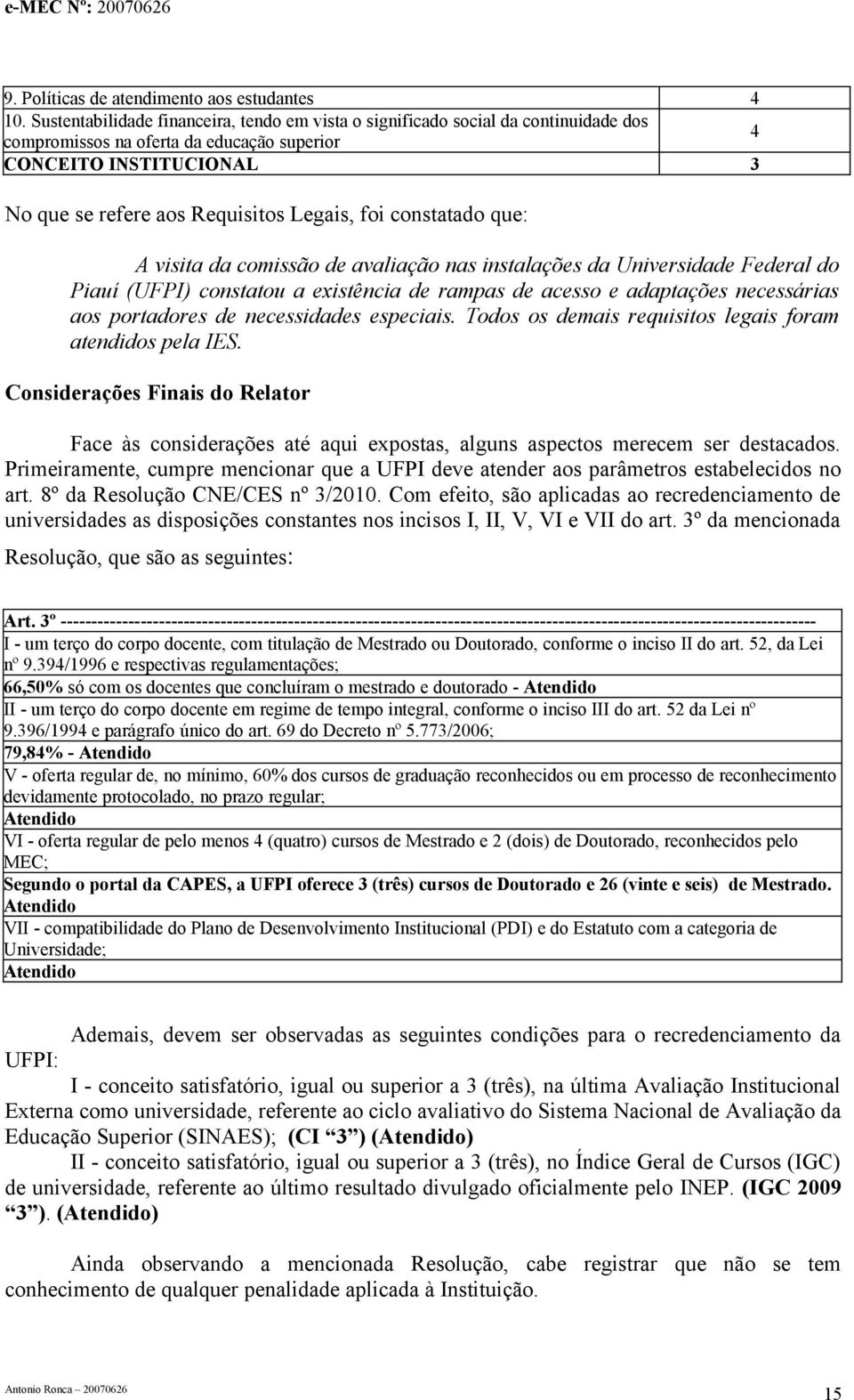 constatado que: A visita da comissão de avaliação nas instalações da Universidade Federal do Piauí (UFPI) constatou a existência de rampas de acesso e adaptações necessárias aos portadores de