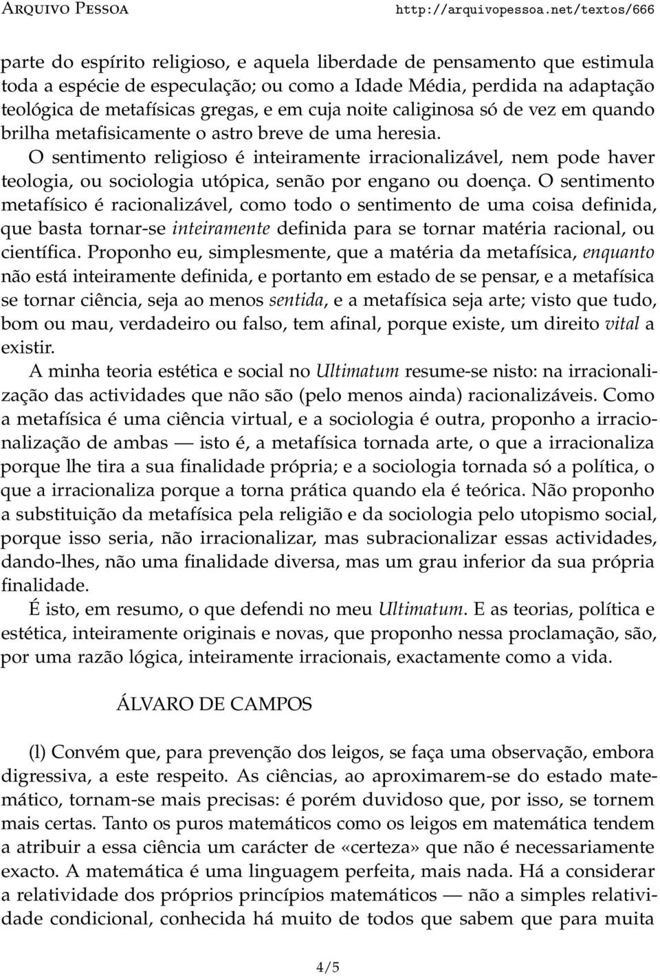 O sentimento religioso é inteiramente irracionalizável, nem pode haver teologia, ou sociologia utópica, senão por engano ou doença.