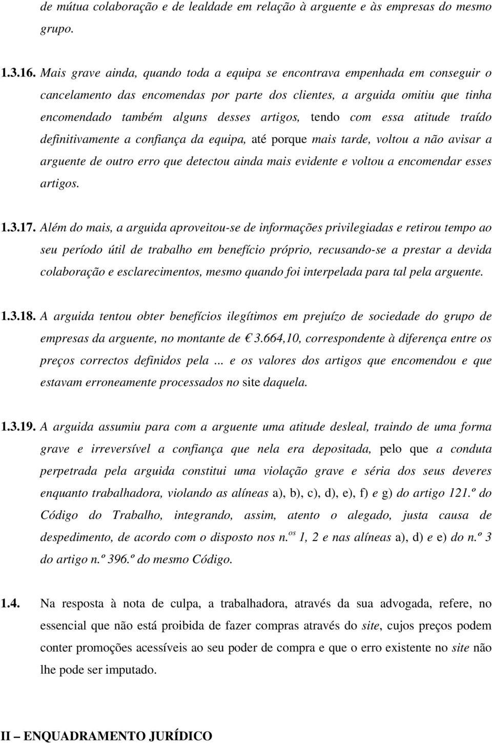 tendo com essa atitude traído definitivamente a confiança da equipa, até porque mais tarde, voltou a não avisar a arguente de outro erro que detectou ainda mais evidente e voltou a encomendar esses