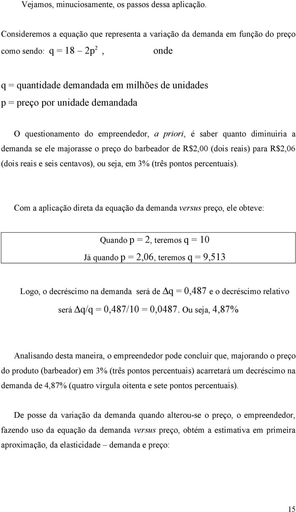 riori, é saber uanto diminuiria a demanda se ele majorasse o reço do barbeador de R$,00 (dois reais) ara R$,06 (dois reais e seis centavos), ou seja, em 3% (três ontos ercentuais).