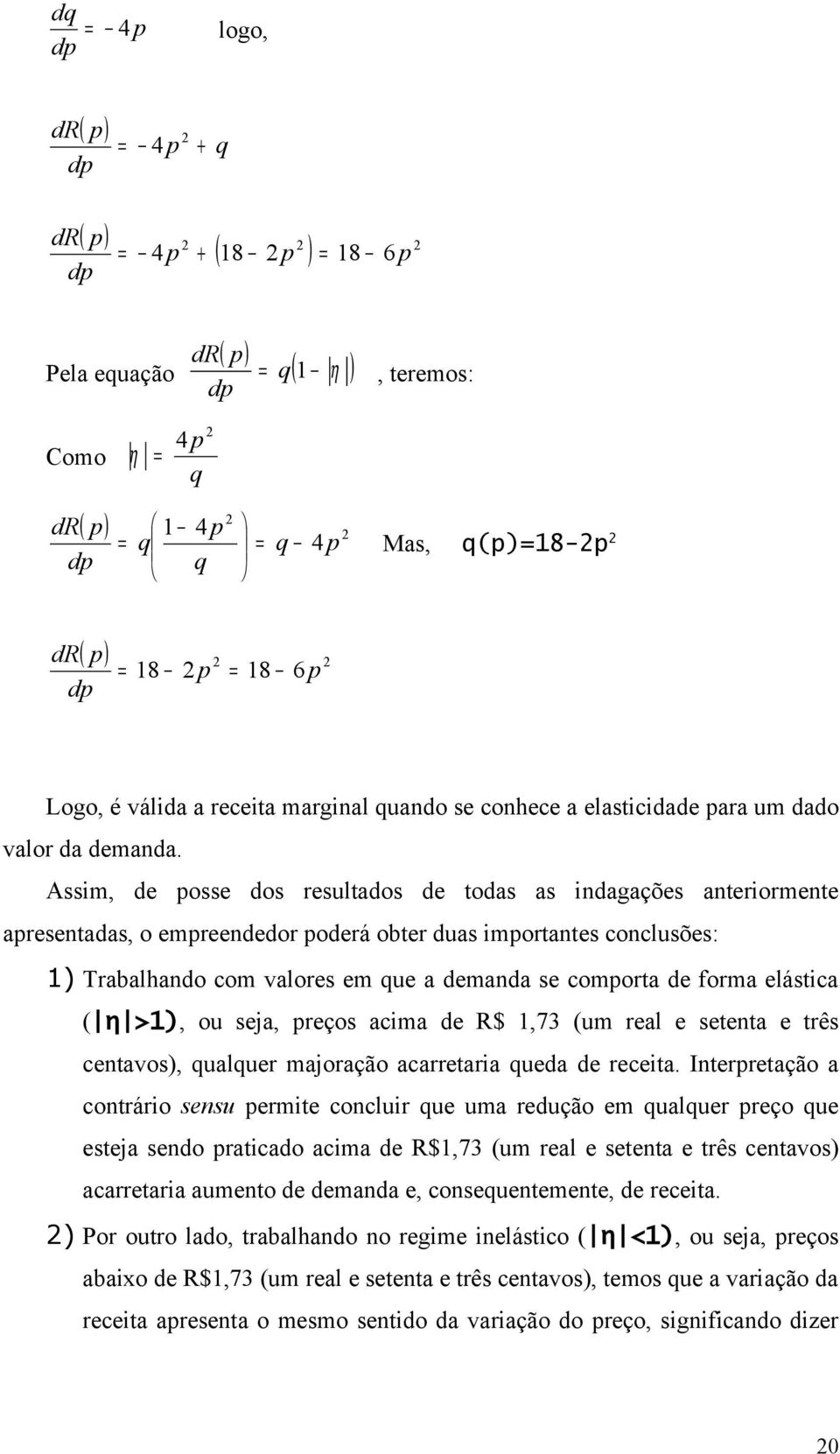 Assim, de osse dos resultados de todas as indagações anteriormente aresentadas, o emreendedor oderá obter duas imortantes conclusões: 1) Trabalhando com valores em ue a demanda se comorta de forma