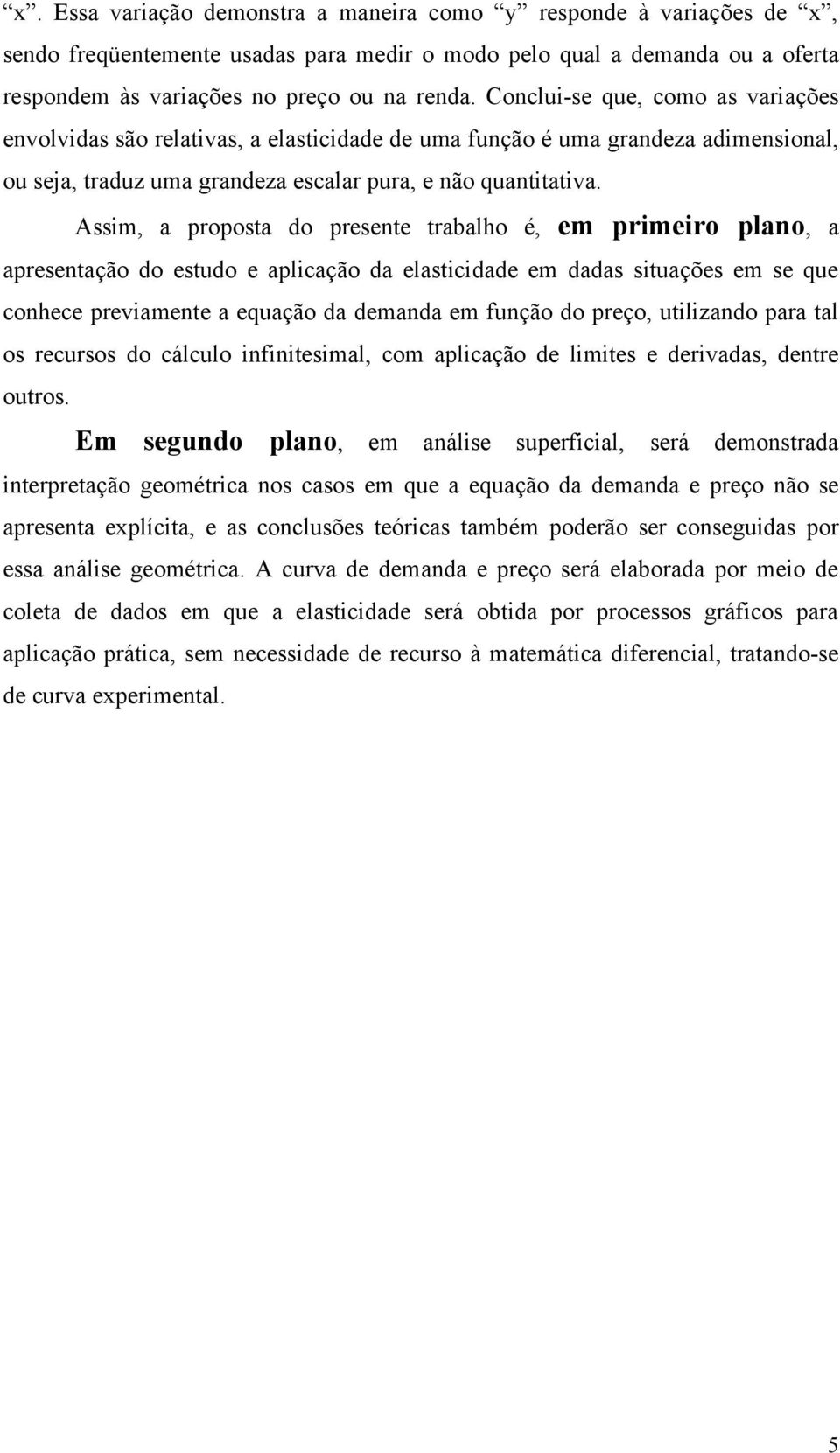 Assim, a roosta do resente trabalho é, em rimeiro lano, a aresentação do estudo e alicação da elasticidade em dadas situações em se ue conhece reviamente a euação da demanda em função do reço,