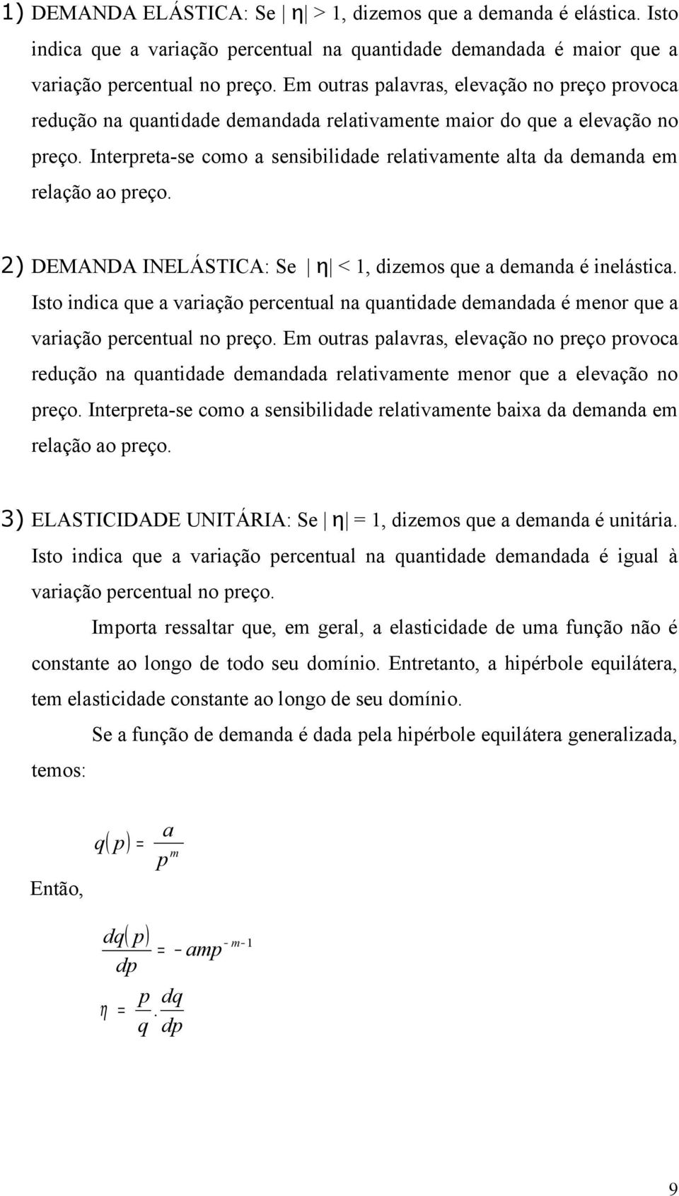 Interreta-se como a sensibilidade relativamente alta da demanda em relação ao reço. ) DEMANDA INELÁSTICA: Se < 1, dizemos ue a demanda é inelástica.