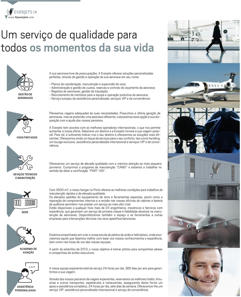 GESTÃO DE AERONAVES - Planos de coordenação, manutenção e supervisão de voos; - Administração e gestão de custos, reservas e controlo do orçamento da aeronave; - Registos de aeronaves; gestão da