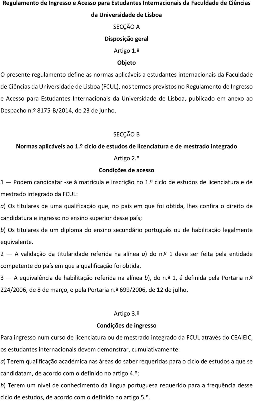 Acesso para Estudantes Internacionais da Universidade de Lisboa, publicado em anexo ao Despacho n.º 8175-B/2014, de 23 de junho. SECÇÃO B Normas aplicáveis ao 1.
