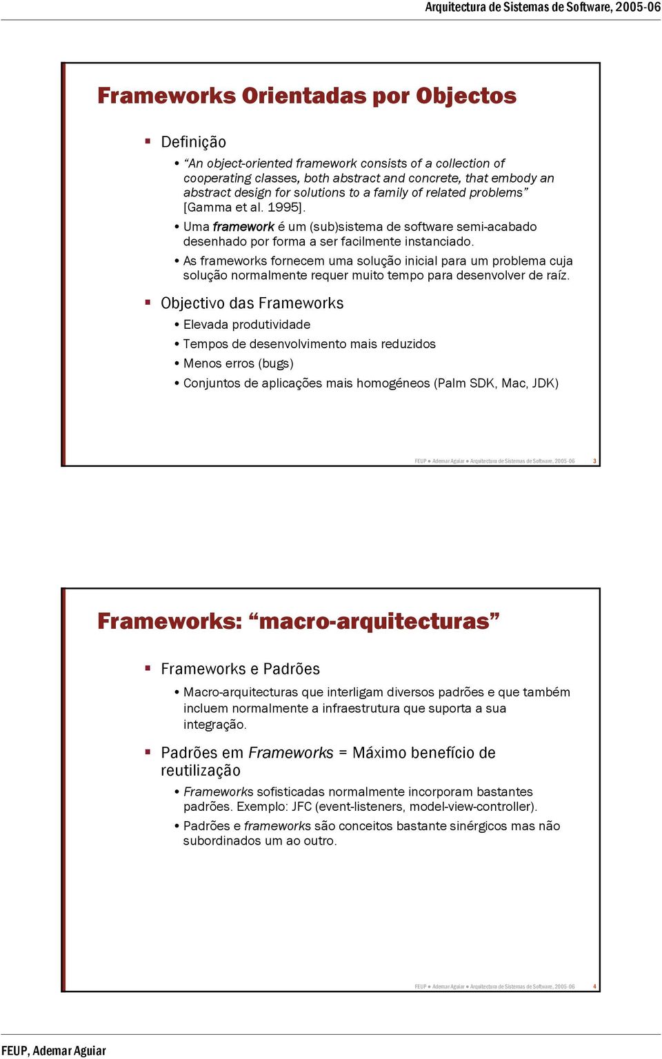 As frameworks fornecem uma solução inicial para um problema cuja solução normalmente requer muito tempo para desenvolver de raíz.