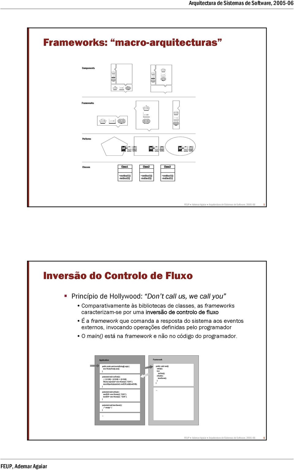 inversão de controlo de fluxo Éa framework que comanda a resposta do sistema aos eventos externos, invocando operações definidas pelo programador O main() está na framework e não no código do