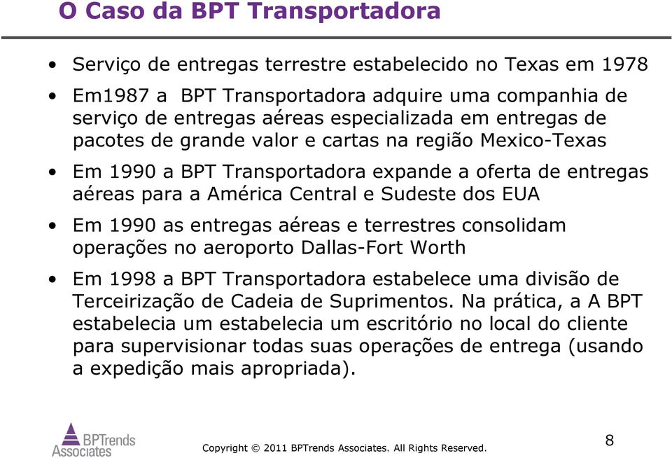 Sudeste dos EUA Em 1990 as entregas aéreas e terrestres consolidam operações no aeroporto Dallas-Fort Worth Em 1998 a BPT Transportadora estabelece uma divisão de Terceirização de