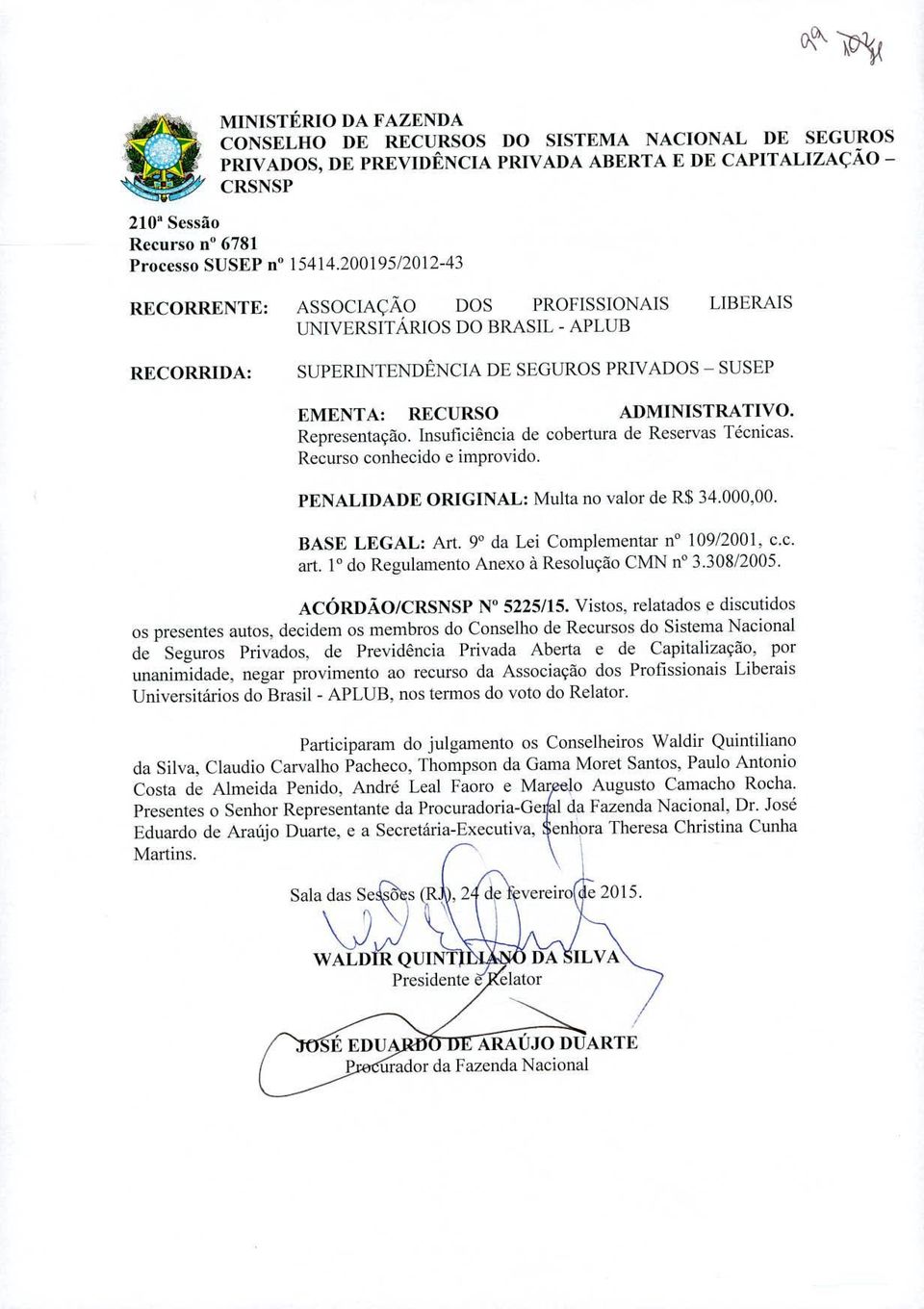 Representação. Insuficiência de cobertura de Reservas Técnicas. Recurso conhecido e improvido. PENALIDADE ORIGINAL: Multa no valor de R$ 34.000,00. BASE LEGAL: Art.