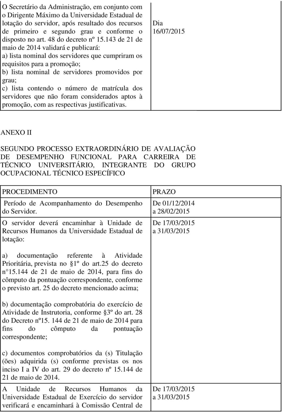 número de matrícula dos servidores que não foram considerados aptos à promoção, com as respectivas justificativas.