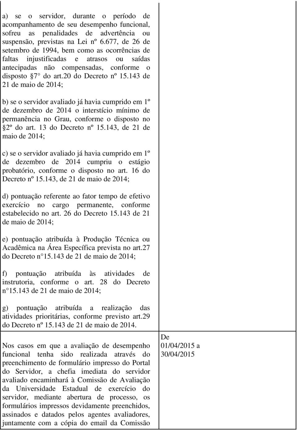 143 de 21 de maio de 2014; b) se o servidor avaliado já havia cumprido em 1º de dezembro de 2014 o interstício mínimo de permanência no Grau, conforme o disposto no 2º do art. 13 do Decreto nº 15.