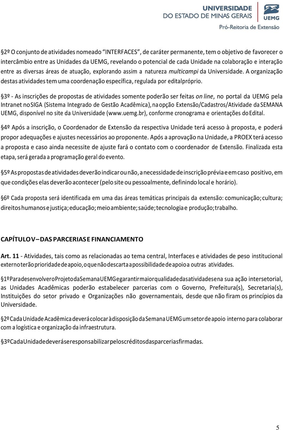 3º - As inscrições de propostas de atividades somente poderão ser feitas on line, no portal da UEMG pela Intranet no SIGA (Sistema Integrado de Gestão Acadêmica), na opção