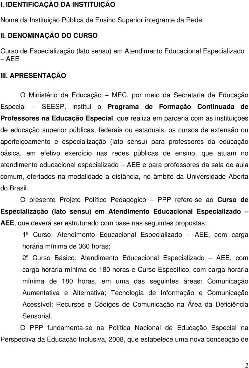 APRESENTAÇÃO O Ministério da Educação MEC, por meio da Secretaria de Educação Especial SEESP, institui o Programa de Formação Continuada de Professores na Educação Especial, que realiza em parceria