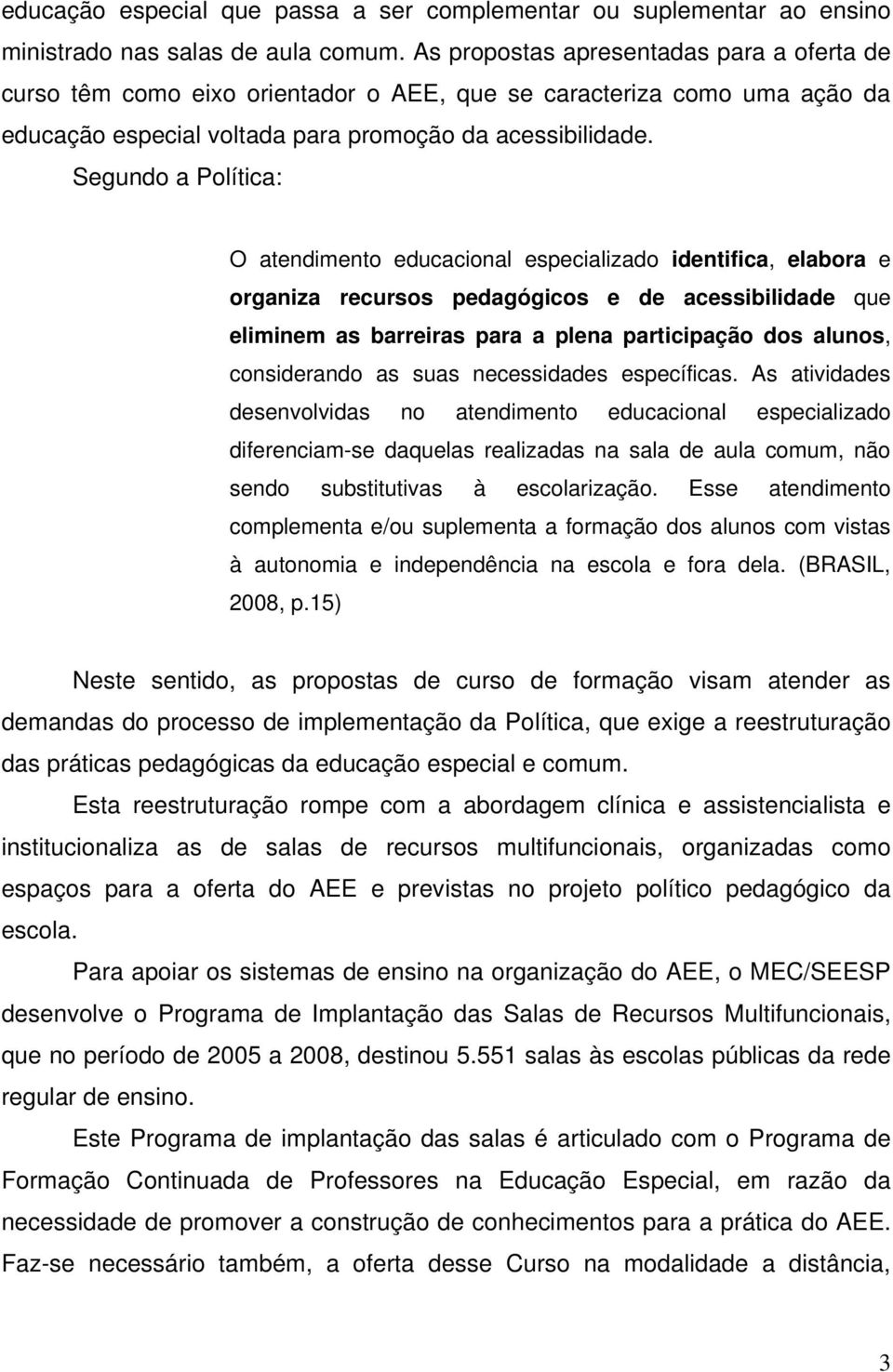 Segundo a Política: O atendimento educacional especializado identifica, elabora e organiza recursos pedagógicos e de acessibilidade que eliminem as barreiras para a plena participação dos alunos,