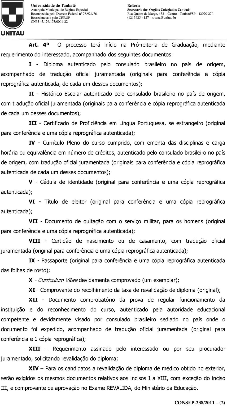 brasileiro no país de origem, com tradução oficial juramentada (originais para conferência e cópia reprográfica autenticada de cada um desses documentos); III - Certificado de Proficiência em Língua