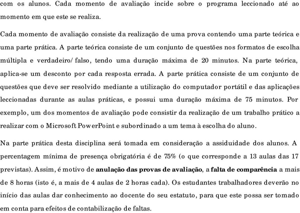 A parte teórica consiste de um conjunto de questões nos formatos de escolha múltipla e verdadeiro/falso, tendo uma duração máxima de 20 minutos.