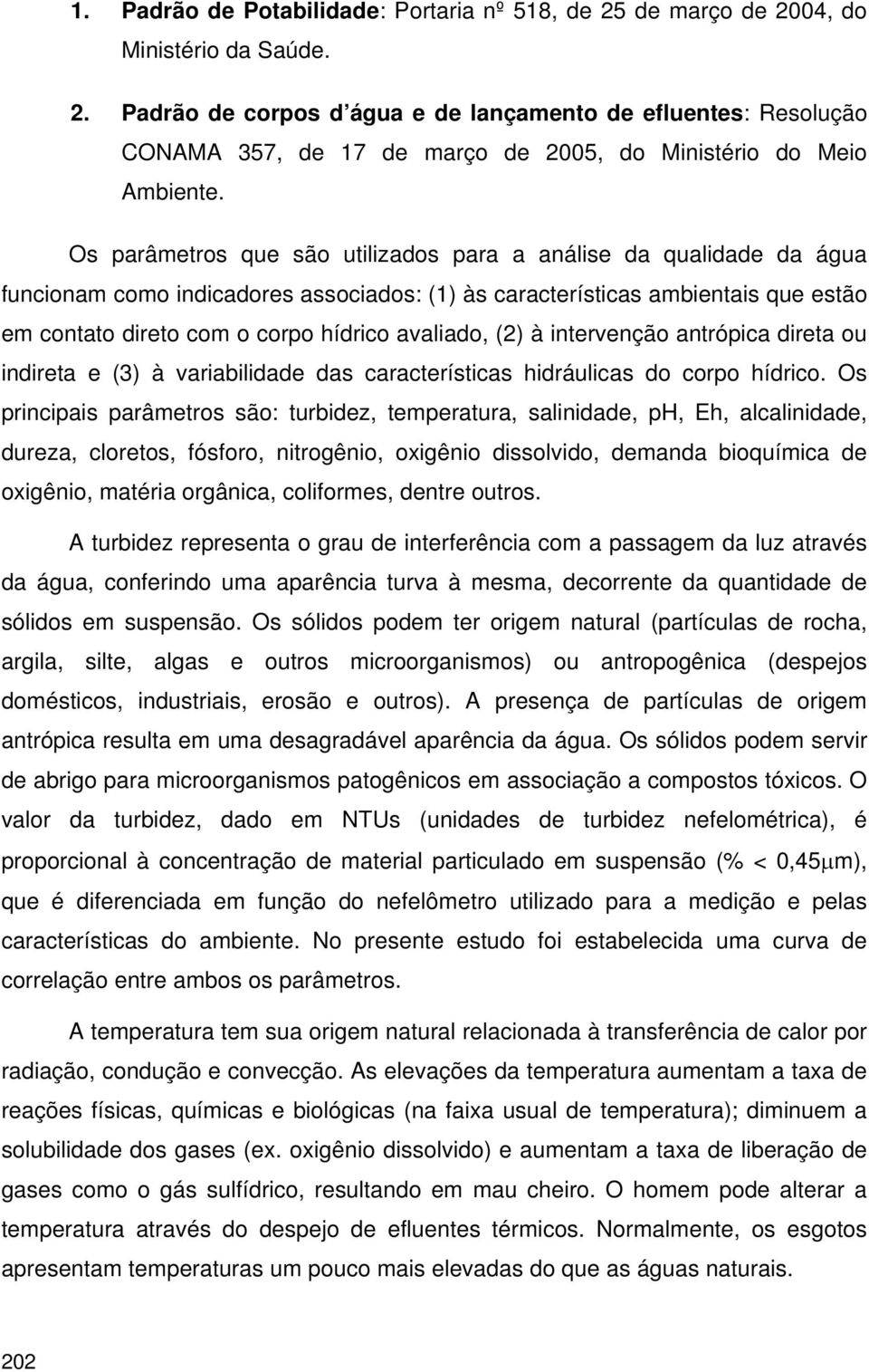 (2) à intervenção antrópica direta ou indireta e (3) à variabilidade das características hidráulicas do corpo hídrico.