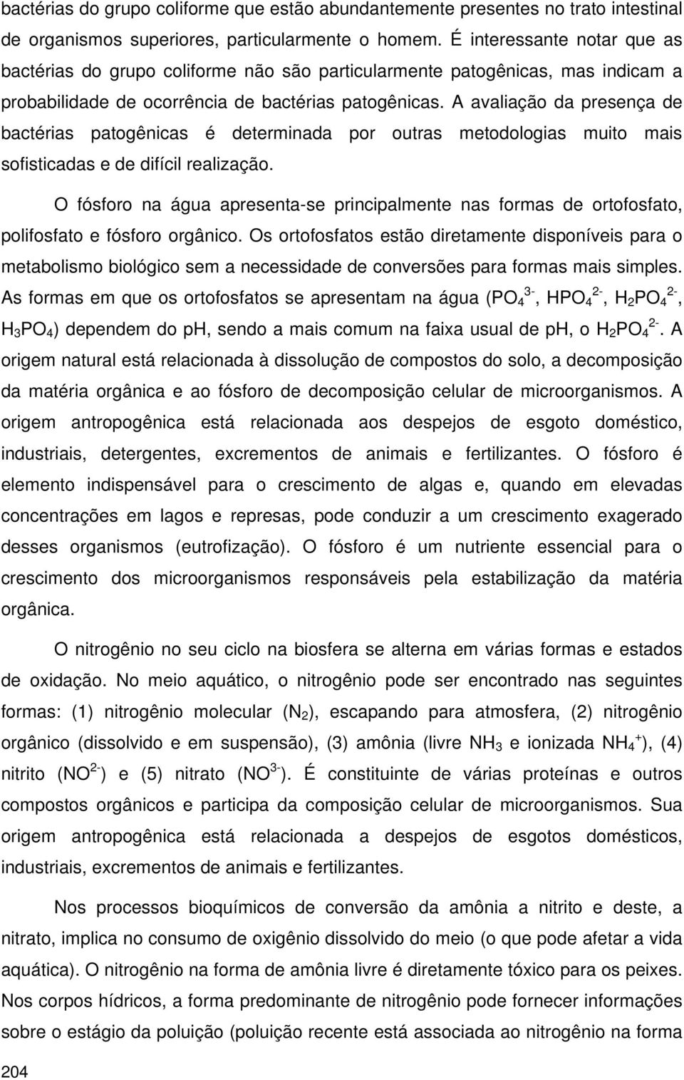 A avaliação da presença de bactérias patogênicas é determinada por outras metodologias muito mais sofisticadas e de difícil realização.