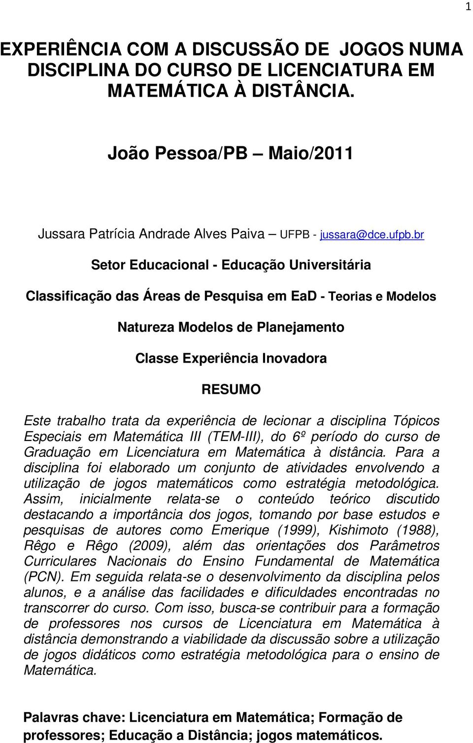 da experiência de lecionar a disciplina Tópicos Especiais em Matemática III (TEM-III), do 6º período do curso de Graduação em Licenciatura em Matemática à distância.