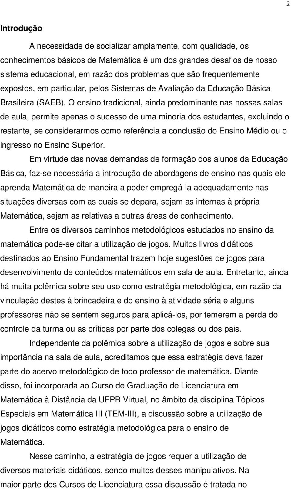 O ensino tradicional, ainda predominante nas nossas salas de aula, permite apenas o sucesso de uma minoria dos estudantes, excluindo o restante, se considerarmos como referência a conclusão do Ensino