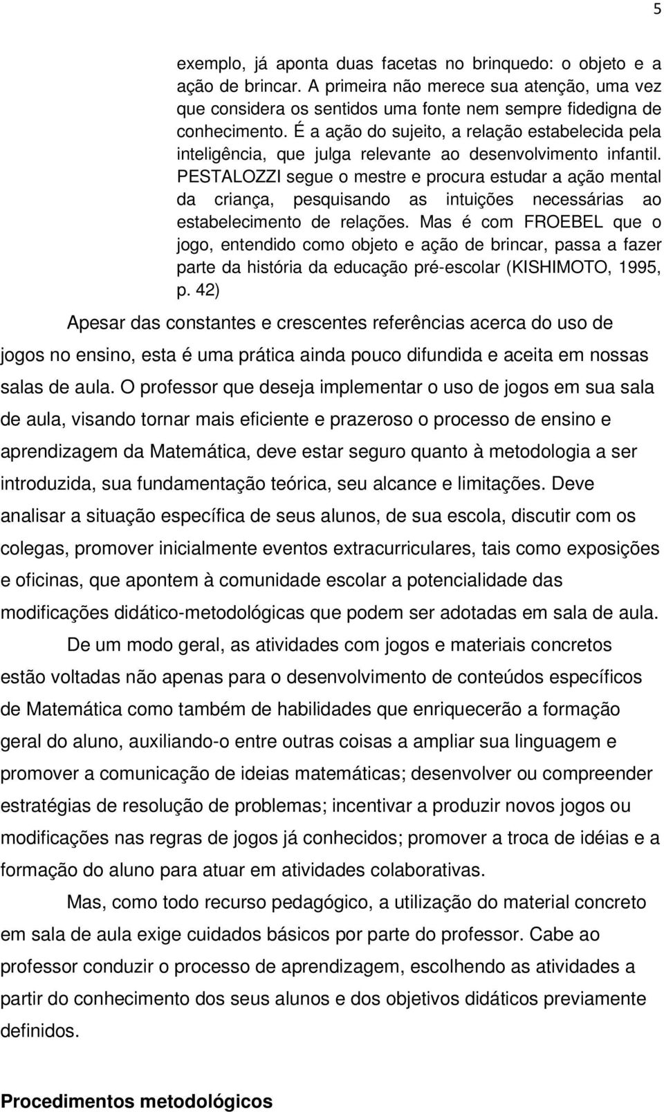 PESTALOZZI segue o mestre e procura estudar a ação mental da criança, pesquisando as intuições necessárias ao estabelecimento de relações.