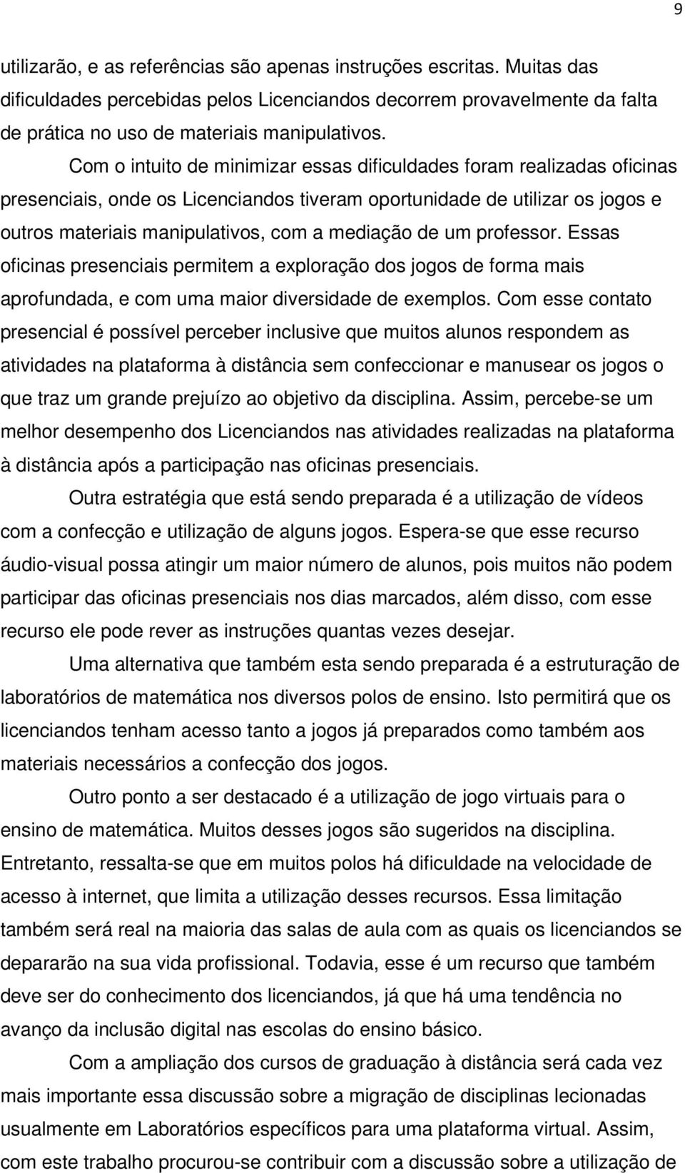 um professor. Essas oficinas presenciais permitem a exploração dos jogos de forma mais aprofundada, e com uma maior diversidade de exemplos.