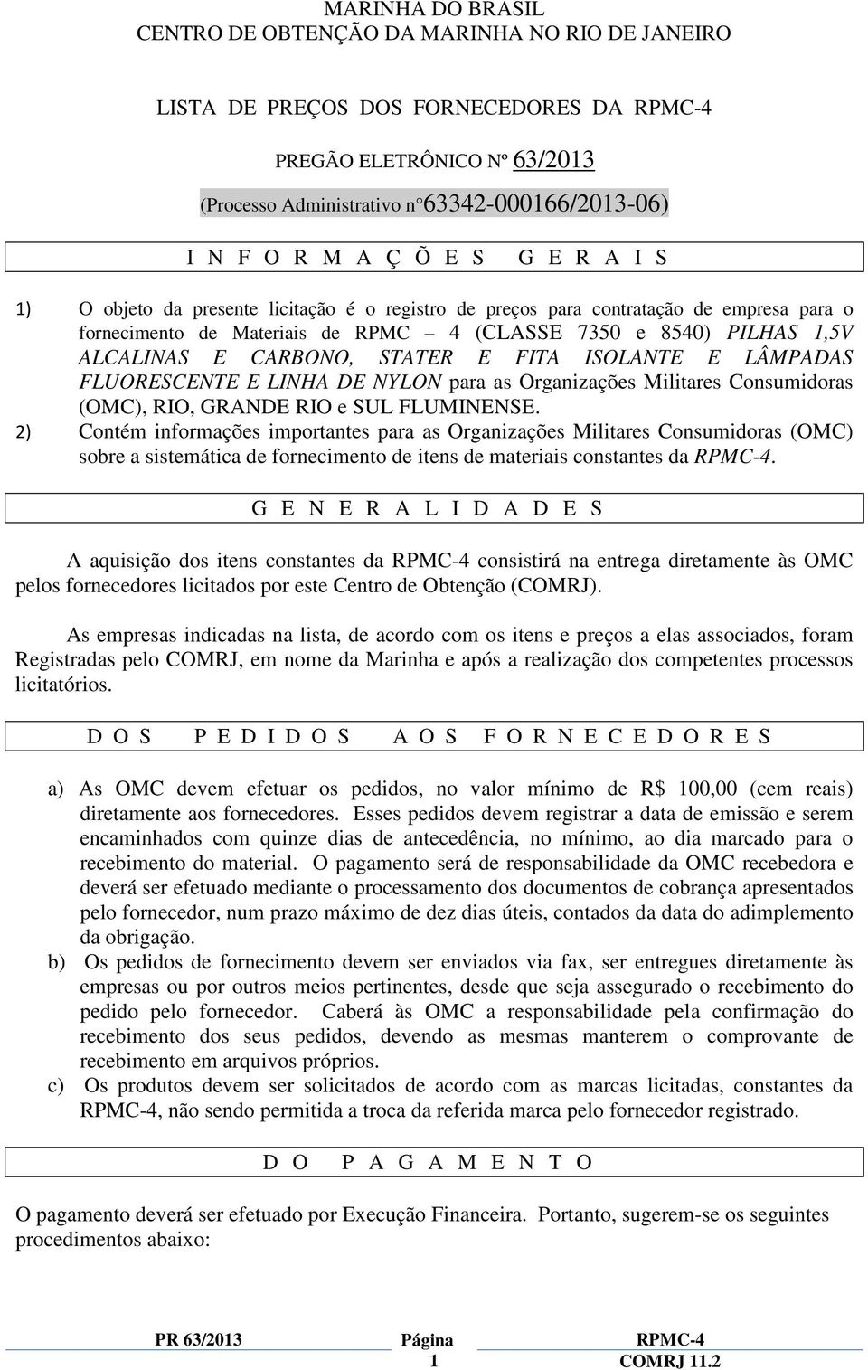 STATER E FITA ISOLANTE E LÂMPADAS FLUORESCENTE E LINHA DE NYLON para as Organizações Militares Consumidoras (OMC), RIO, GRANDE RIO e SUL FLUMINENSE.