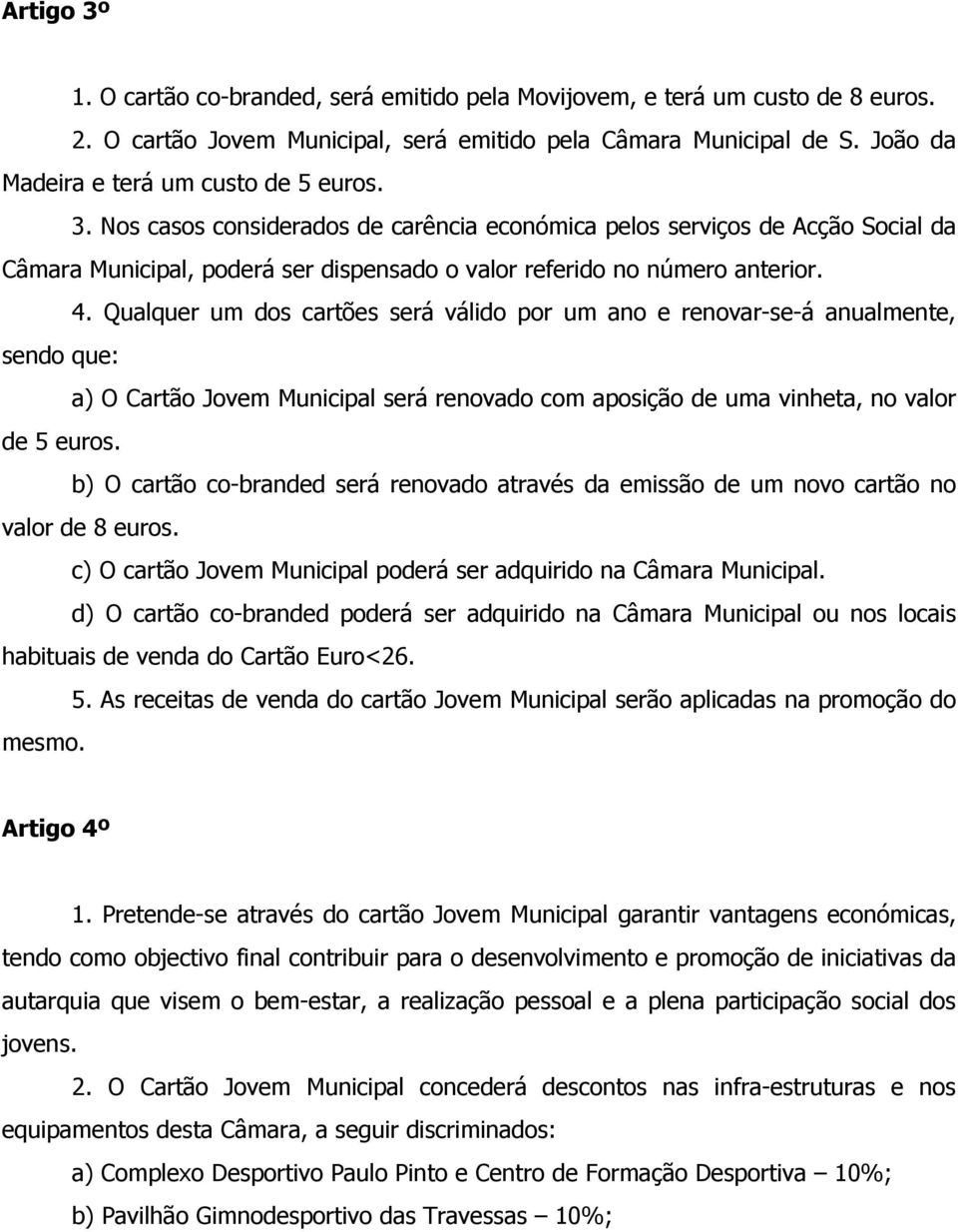 Nos casos considerados de carência económica pelos serviços de Acção Social da Câmara Municipal, poderá ser dispensado o valor referido no número anterior. 4.