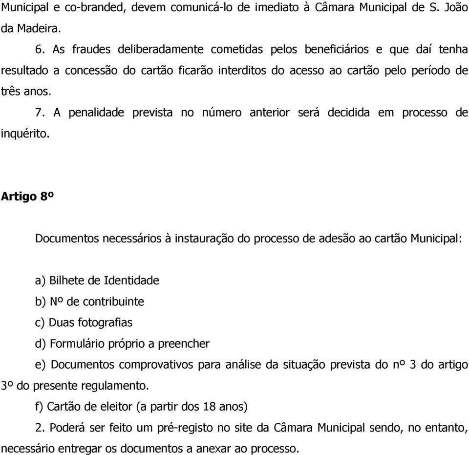 A penalidade prevista no número anterior será decidida em processo de inquérito.