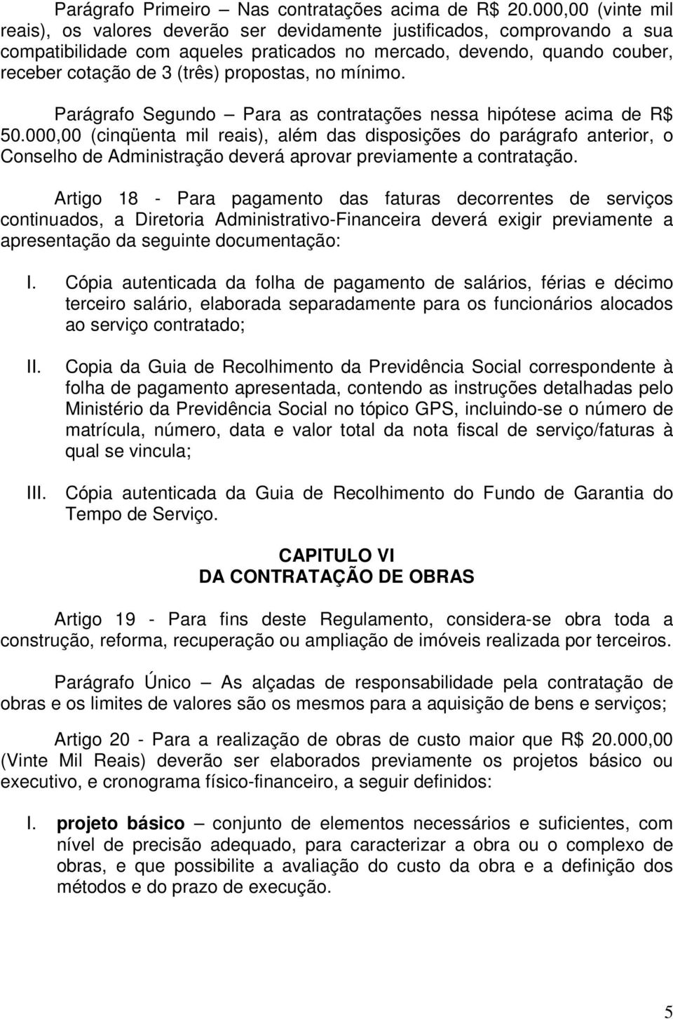 propostas, no mínimo. Parágrafo Segundo Para as contratações nessa hipótese acima de R$ 50.