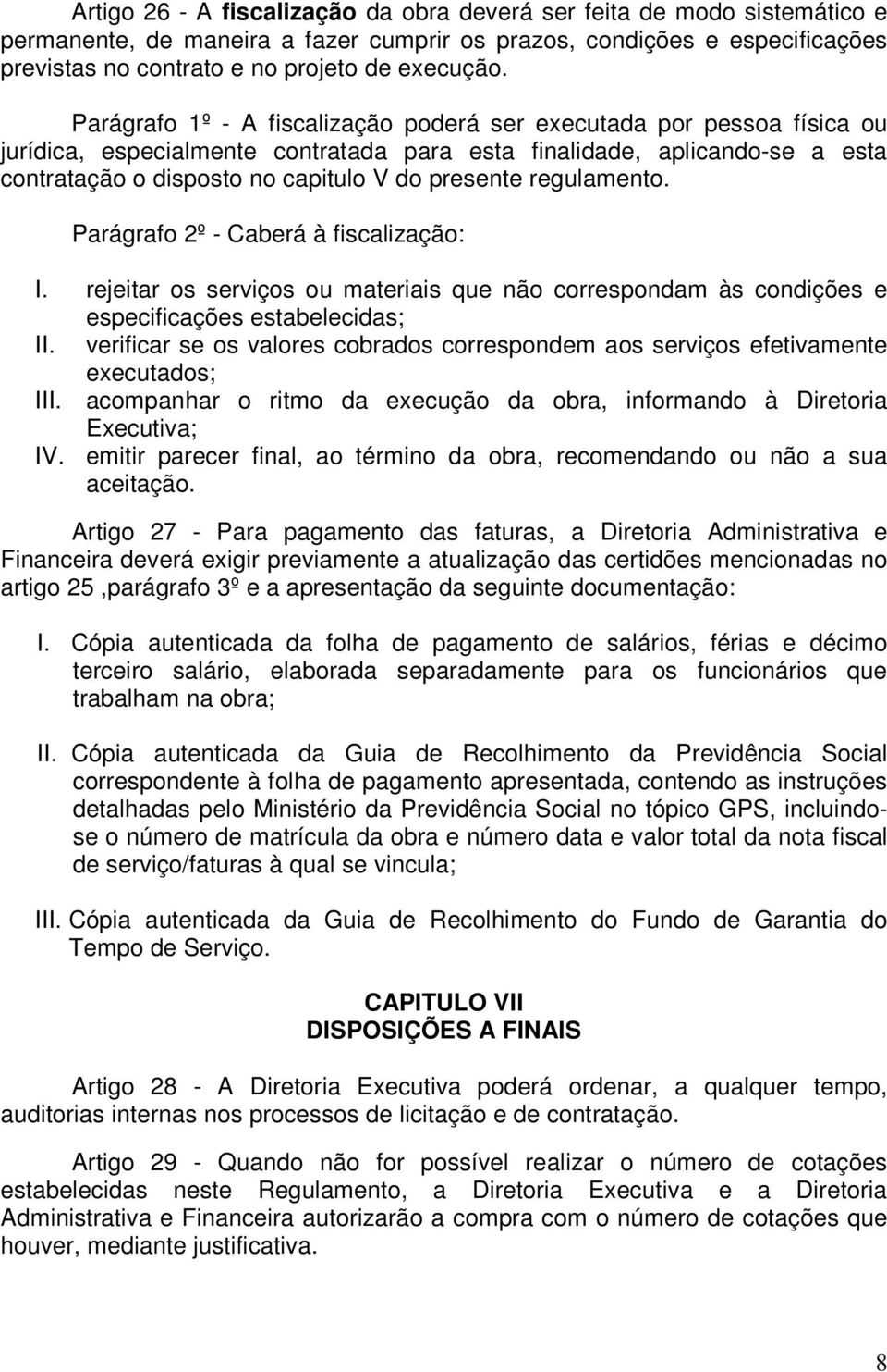 regulamento. Parágrafo 2º - Caberá à fiscalização: I. rejeitar os serviços ou materiais que não correspondam às condições e especificações estabelecidas; II.