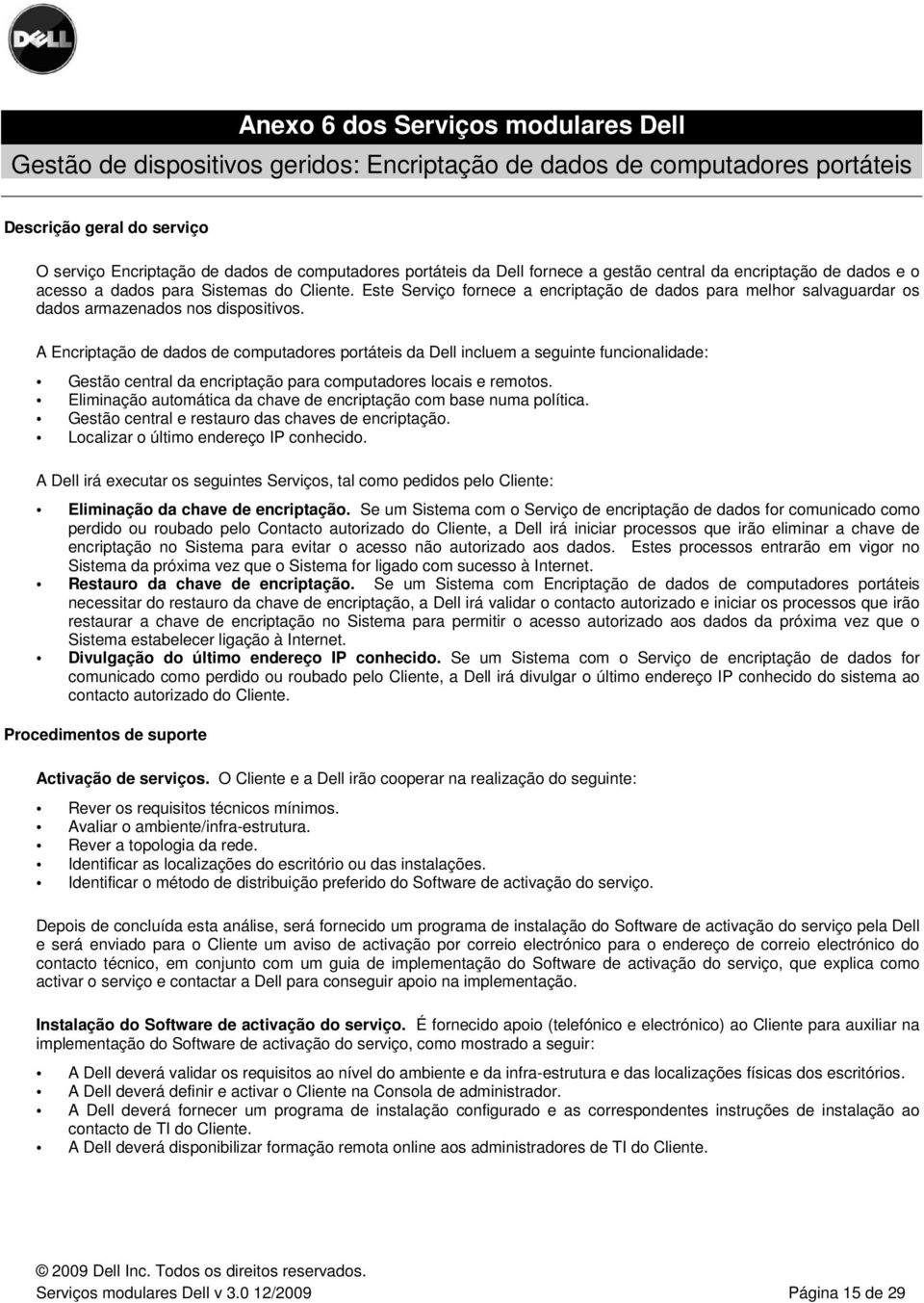 Este Serviço fornece a encriptação de dados para melhor salvaguardar os dados armazenados nos dispositivos.