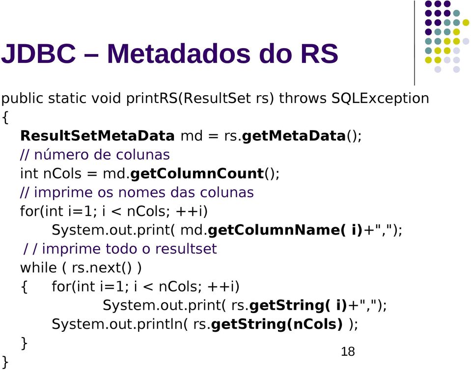 getcolumncount(); // imprime os nomes das colunas for(int i=1; i < ncols; ++i) System.out.print( md.