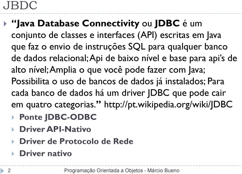 pode fazer com Java; Possibilita o uso de bancos de dados já instalados; Para cada banco de dados há um driver JDBC que pode