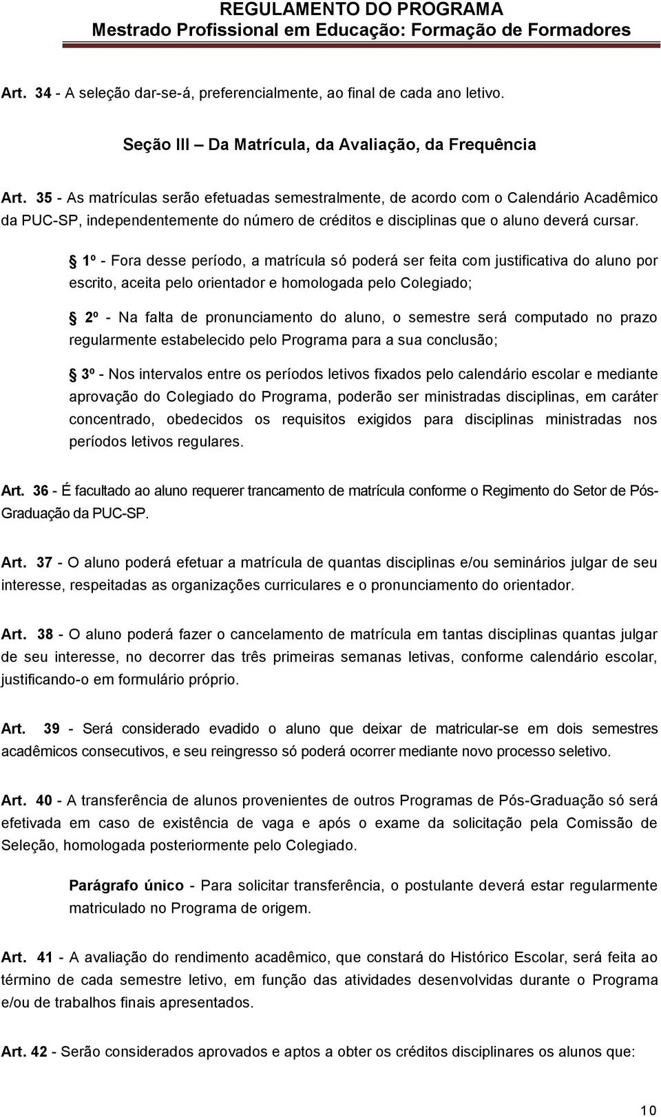 1º - Fora desse período, a matrícula só poderá ser feita com justificativa do aluno por escrito, aceita pelo orientador e homologada pelo Colegiado; 2º - Na falta de pronunciamento do aluno, o