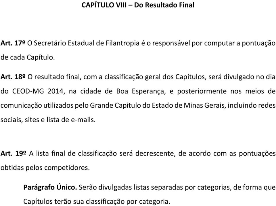 18º O resultado final, com a classificação geral dos Capítulos, será divulgado no dia do CEOD-MG 2014, na cidade de Boa Esperança, e posteriormente nos meios de