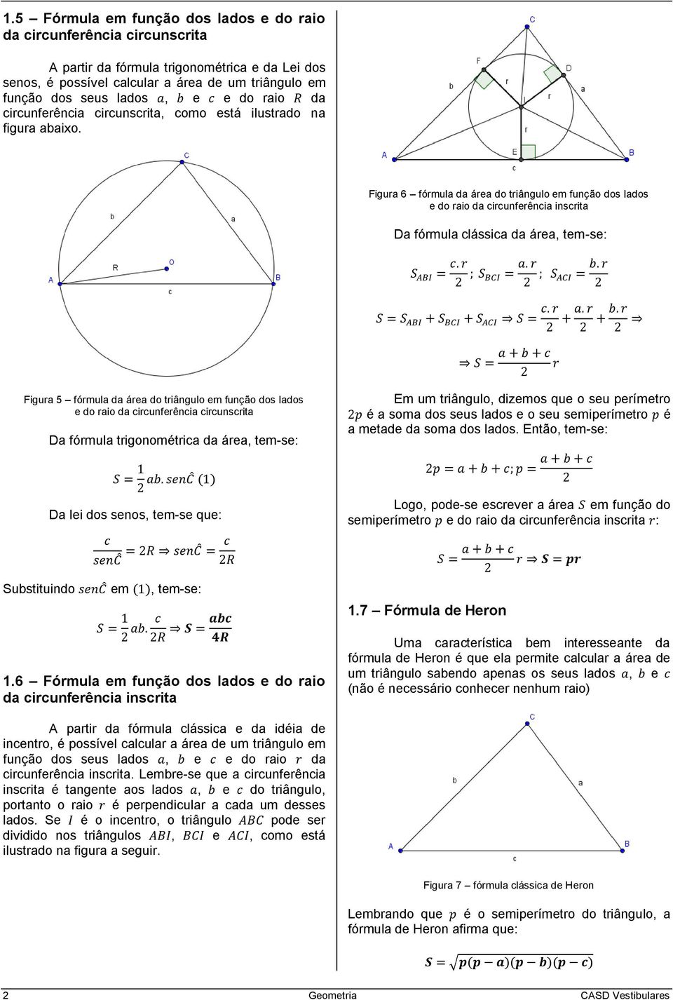 Figura 6 fórmula da área do triângulo em função dos lados e do raio da circunferência inscrita Da fórmula clássica da área, tem-se: Figura 5 fórmula da área do triângulo em função dos lados e do raio