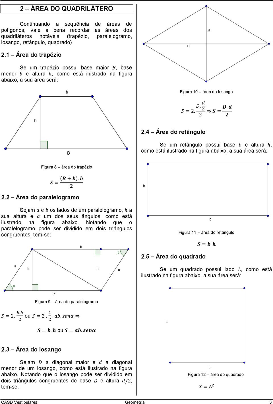 4 Área do retângulo Se um retângulo possui base e altura, como está ilustrado na figura abaixo, a sua área será: Figura 8 área do trapézio 2.