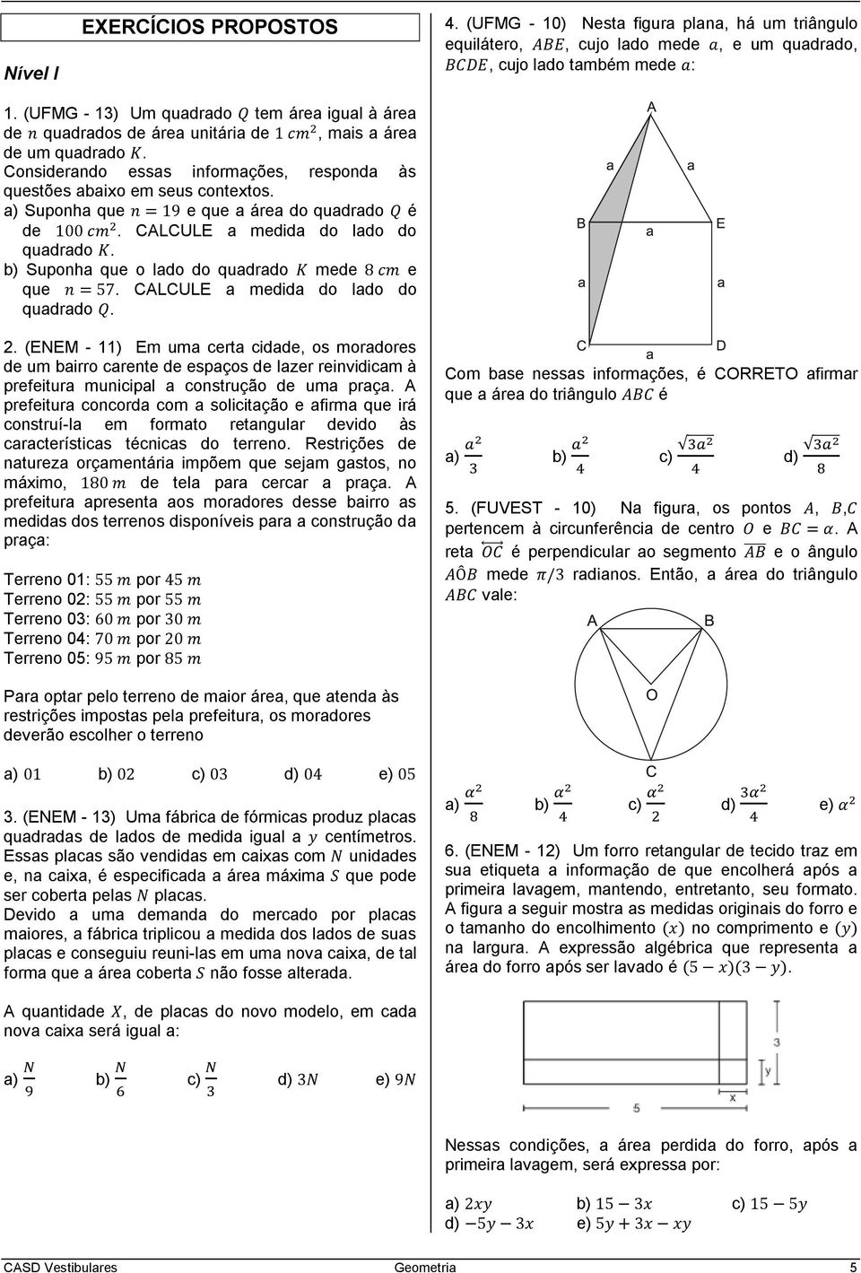 a) Suponha que e que a área do quadrado é de. CALCULE a medida do lado do quadrado. b) Suponha que o lado do quadrado mede e que. CALCULE a medida do lado do quadrado. 2.