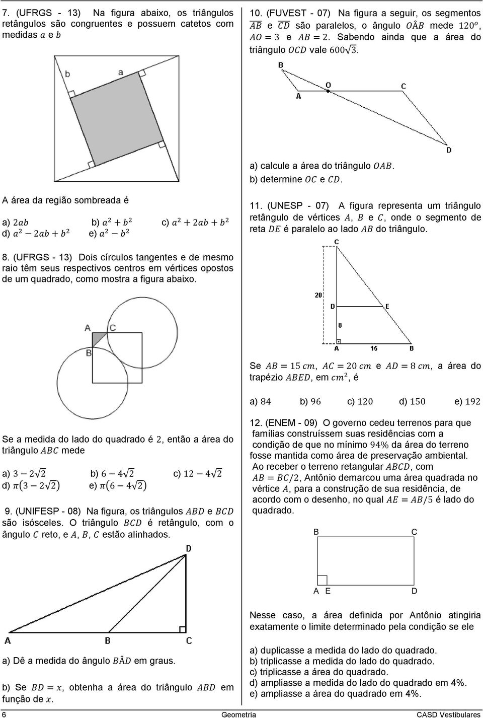 (UNESP - 07) A figura representa um triângulo retângulo de vértices, e, onde o segmento de reta é paralelo ao lado do triângulo. 8.